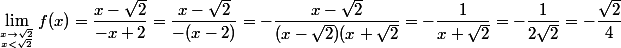 \lim_{x\to \sqrt 2 \atop x<\sqrt 2 } f(x)=\dfrac{x-\sqrt 2 }{-x+2}=\dfrac{x-\sqrt 2}{-(x-2)}=-\dfrac{x-\sqrt 2 }{(x-\sqrt 2 )(x+\sqrt 2 }=-\dfrac{1}{x+\sqrt 2 }=-\dfrac{1}{2\sqrt 2}=-\dfrac{\sqrt 2 }{4}